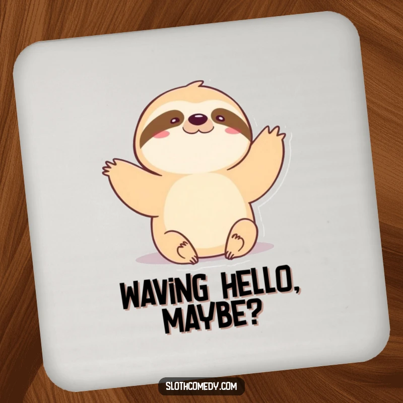 Funny Coasters: Kawaii sloth doing a very slow, gentle wave, protecting surfaces with adorable sloth-themed greeting humor.